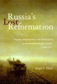 Russia's Lost Reformation:  : Peasants, Millennialism, and Radical Sects in Southern Russia and Ukraine, 1830-1917 - Sergei I. Zhuk