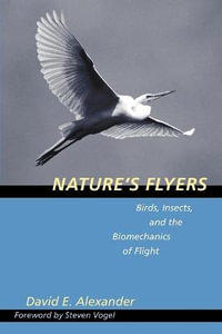 Nature's Flyers:  : Birds, Insects, and the Biomechanics of Flight - David E. Alexander