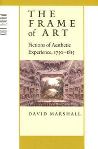 The Frame of Art : Fictions of Aesthetic Experience, 1750-1815 - David Marshall