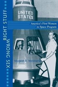 Right Stuff, Wrong Sex:  : America's First Women in Space Program - Margaret A. Weitekamp