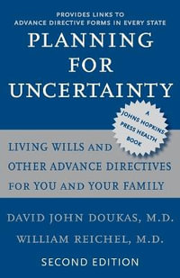 Planning for Uncertainty:  : Living Wills and Other Advance Directives for You and Your Family 2ed - David John Doukas