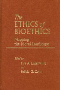 Ethics of Bioethics:  : Mapping the Mapping the Moral Landscape - Lisa A. Eckenwiler