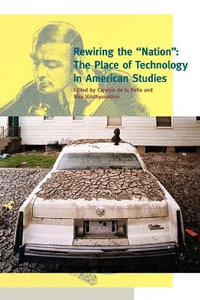 Rewiring the 'Nation':  : The Place of Technology in American Studies - Carolyn de la Pena