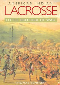 American Indian Lacrosse : Little Brother of War - Thomas Vennum