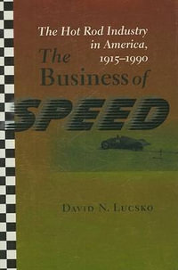 Business of Speed : The Hot Rod Industry in America, 1915-1990 - David N. Lucsko