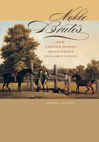 Noble Brutes:  : How Eastern Horses Transformed English Culture - Donna Landry