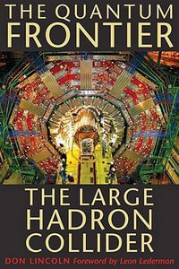 The Quantum Frontier : The Large Hadron Collider - Don Lincoln