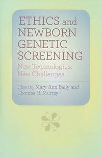 Ethics and Newborn Genetic Screening:  : New Technologies, New Challenges - Mary Ann Baily