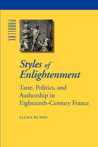 Styles of Enlightenment:  : Taste, Politics, and Authorship in Eighteenth-Century France - Elena Russo