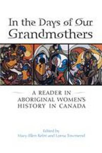 In the Days of Our Grandmothers : A Reader in Aboriginal Women's History in Canada - Mary-Ellen Kelm