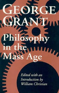 Philosophy in the Mass Age : A Judge's Journey - George Grant