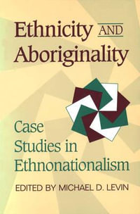 Ethnicity and Aboriginality : Case Studies in Ethnonationalism - Michael Levin