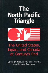 The North Pacific Triangle : The United States, Japan, and Canada at Century's End - Michael Fry