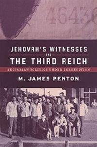 Jehovah's Witnesses and the Third Reich : Sectarian Politics under Persecution - James Penton