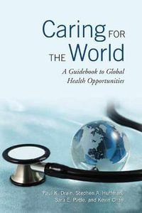 Caring for the World : A Guidebook to Global Health Opportunities - Paul Drain