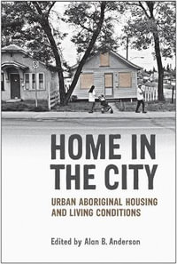 Home in the City : Urban Aboriginal Housing and Living Conditions - Alan B. Anderson