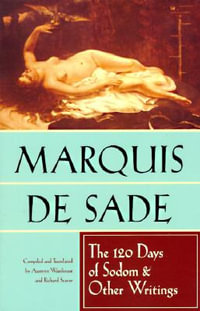 The 120 Days of Sodom and Other Writings : The Marquis de Sade : The Marquis de Sade - Marquis de Sade