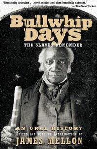 Bullwhip Days : The Slaves Remember: An Oral History - James Mellon