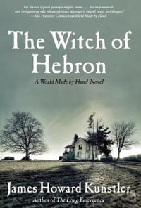 The Witch of Hebron : A World Made by Hand Novel - James Howard Kunstler