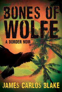 The Bones of Wolfe - James Carlos Blake