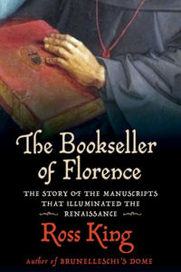 The Bookseller of Florence : The Story of the Manuscripts That Illuminated the Renaissance - Ross King