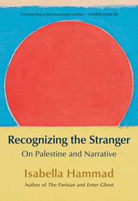 Recognizing the Stranger : On Palestine and Narrative - Isabella Hammad