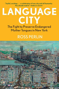 Language City : The Fight to Preserve Endangered Mother Tongues in New York - Ross Perlin