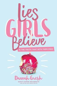 Lies Girls Believe : Lies We Believe - Dannah Gresh