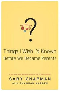 Things I Wish I'd Known Before We Became Parents - Gary Chapman