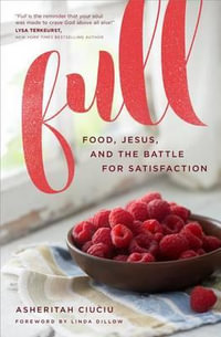 Full : Food, Jesus, and the Battle for Satisfaction - Asheritah Ciuciu