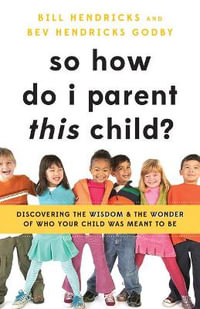 So How Do I Parent This Child? - Bill Hendricks