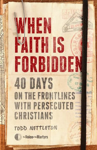 When Faith Is Forbidden : 40 Days on the Frontlines with Persecuted Christians - The Voice Of The Martyrs