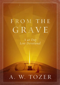 From the Grave : A 40-Day Lent Devotional - A. W. Tozer