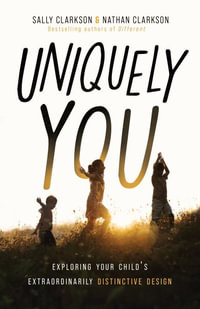 Uniquely You : Exploring Your Child's Extraordinarily Distinctive Design - Sally Clarkson