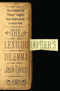 The Lexicographer's Dilemma : The Evolution of 'Proper' English, from Shakespeare to South Park - Jack Lynch