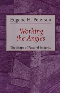 Working the Angles : The Shape of Pastoral Integrity : The Shape of Pastoral Integrity - Eugene H. Peterson