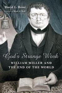 God's Strange Work : William Miller and the End of the World - David L. Rowe