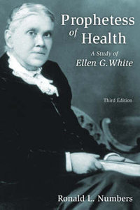 Prophetess of Health : A Study of Ellen G. White - Ronald L. Numbers