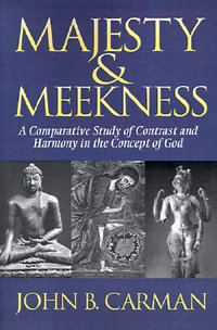 Majesty and Meekness : A Comparative Study of Contrast and Harmony in the Concept of God - John B. Carman