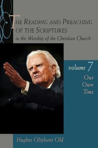 Reading and Preaching of the Scriptures in the Worship of the Christian Church : Our Own Time - Hughes Oliphant Old