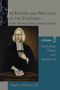 Moderatism, Pietism, and Awakening : Reading & Preaching of the Scriptures in the Worship of the Christian Church - Hughes Oliphant Old