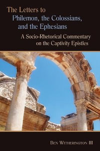 The Letters to Philemon, the Colossians, and the Ephesians : A Socio-Rhetorical Commentary on the Captivity Epistles - Ben, III Witherington