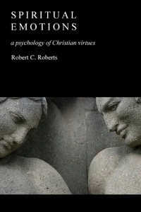 Spiritual Emotions : A Psychology of Christian Virtues - Robert C. Roberts