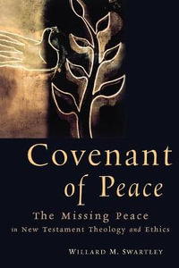 Covenant of Peace : The Missing Peace in New Testament Theology and Ethics - Willard M. Swartley