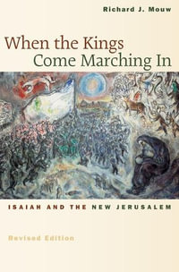 When the Kings Come Marching in : Isaiah and the New Jerusalem : Isaiah and the New Jerusalem - Richard J. Mouw