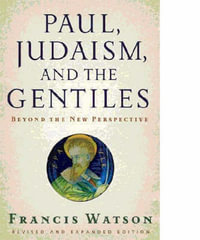 Paul, Judaism, and the Gentiles : Beyond the New Perspective - Francis Watson