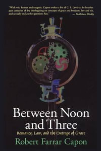 Between Noon and Three : Romance, Law, and the Outrage of Grace - Robert Farrar Capon