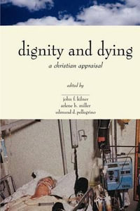 Dignity and Dying : A Christian Appraisal - John F. Kilner