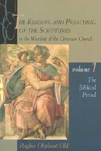 The Biblical Period : Reading & Preaching of the Scriptures in the Worship of the Christian Church - Hughes Oliphant Old