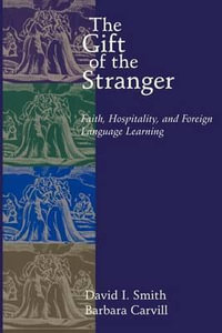 The Gift of the Stranger : Faith, Hospitality, and Foreign Language Learning - David I. Smith